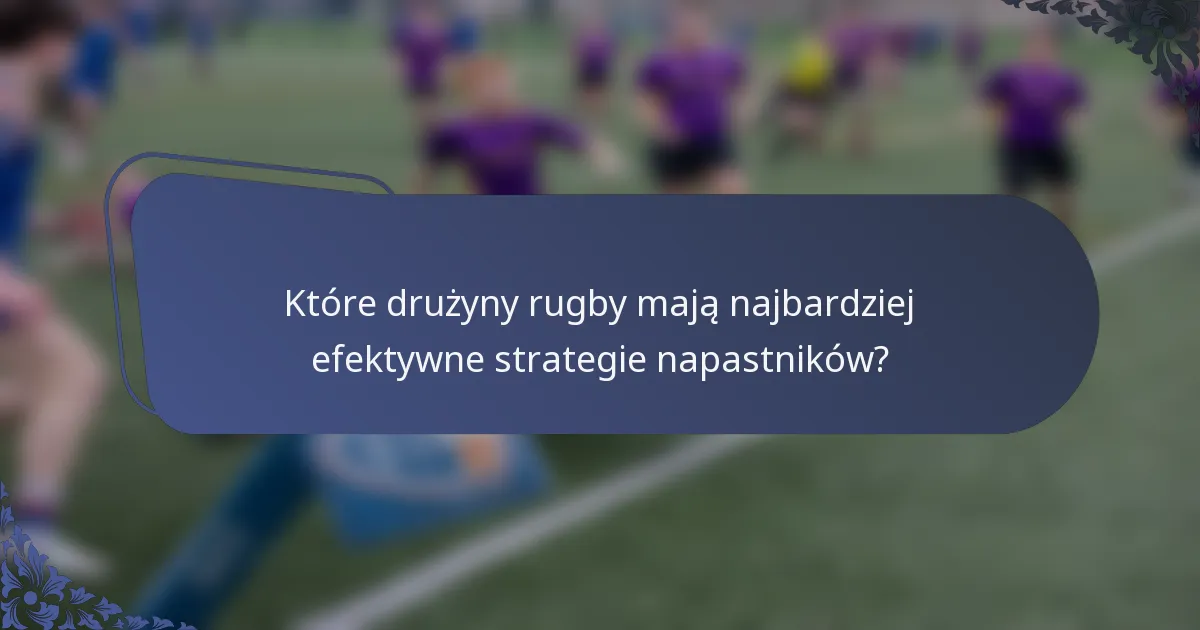 Które drużyny rugby mają najbardziej efektywne strategie napastników?