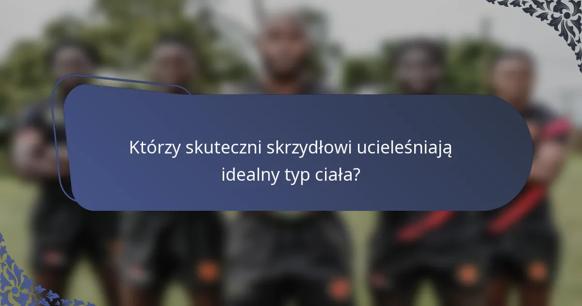 Którzy skuteczni skrzydłowi ucieleśniają idealny typ ciała?
