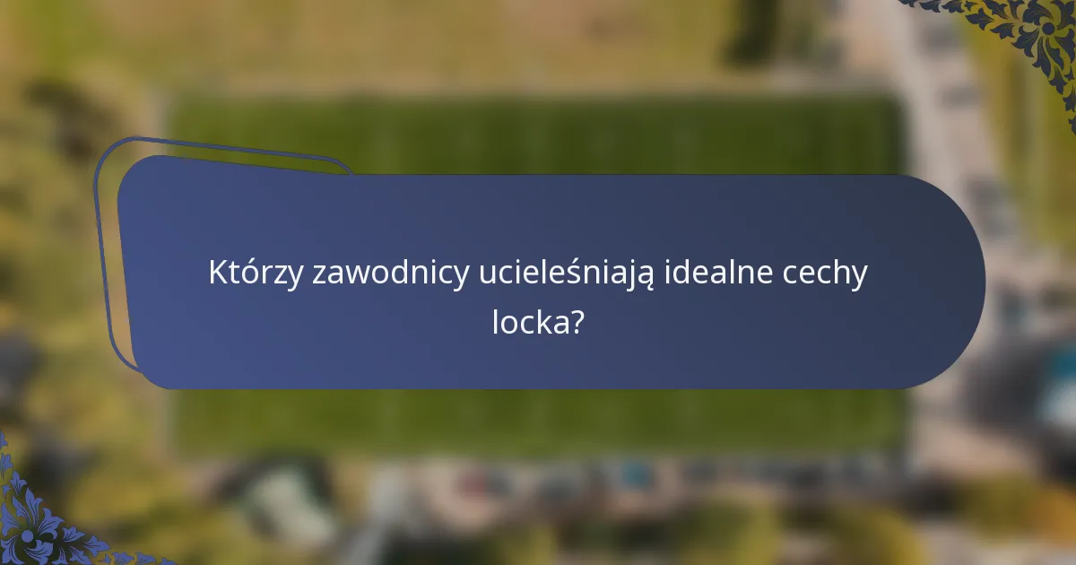 Którzy zawodnicy ucieleśniają idealne cechy locka?